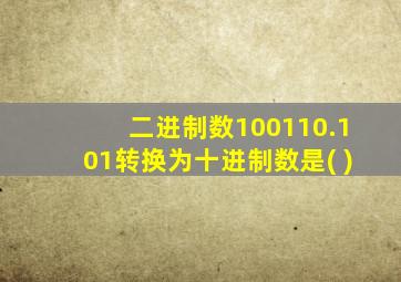 二进制数100110.101转换为十进制数是( )